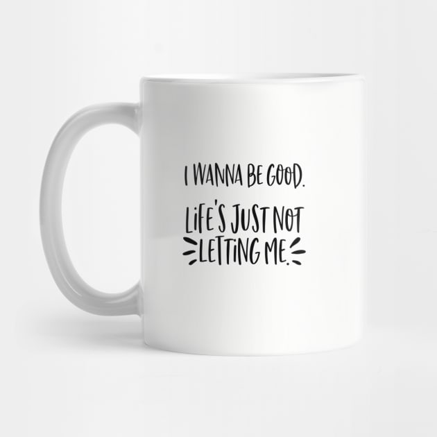 I wanna be good. Life's just not letting me. by Stars Hollow Mercantile